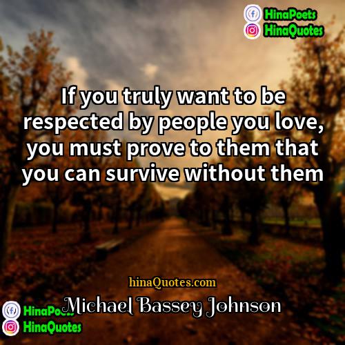 Michael Bassey Johnson Quotes | If you truly want to be respected
